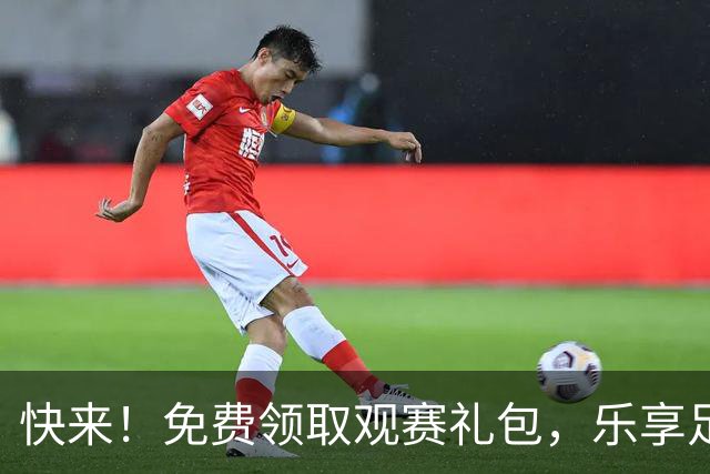 快来！免费领取观赛礼包，乐享足球盛宴！